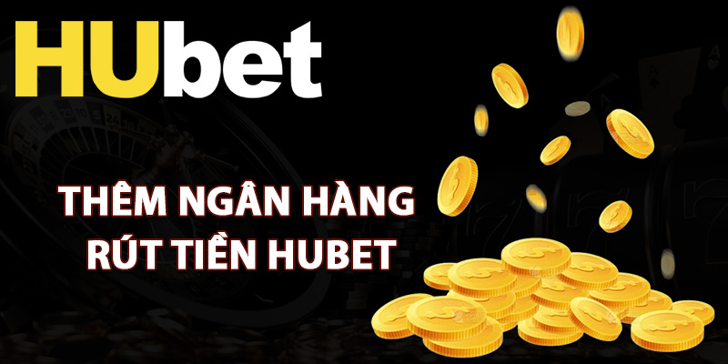 Hướng Dẫn Rút Tiền Hubet Thực Hiện Các Bước Cơ Bản 1 Cách thêm ngân hàng rút tiền Hubet