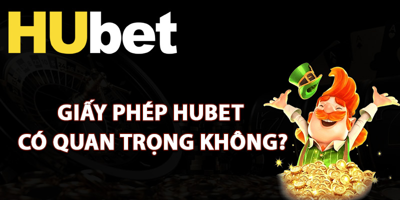 Giấy Phép Cá Cược Hubet Được Cấp Phép Đúng Tiêu Chuẩn 2 Giấy phép cá cược Hubet có quan trọng không?