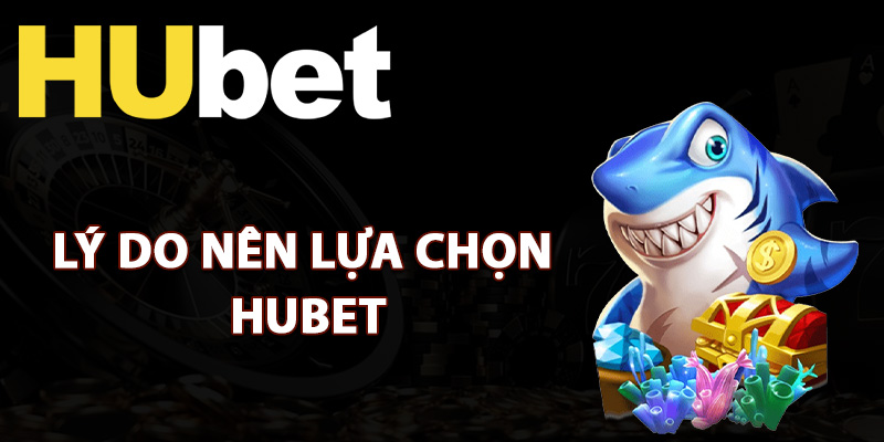 Giới Thiệu Hubet – Nhà Cái Cá Cược Uy Tín Hàng Đầu 2 Lý do nên lựa chọn Hubet để cá cược