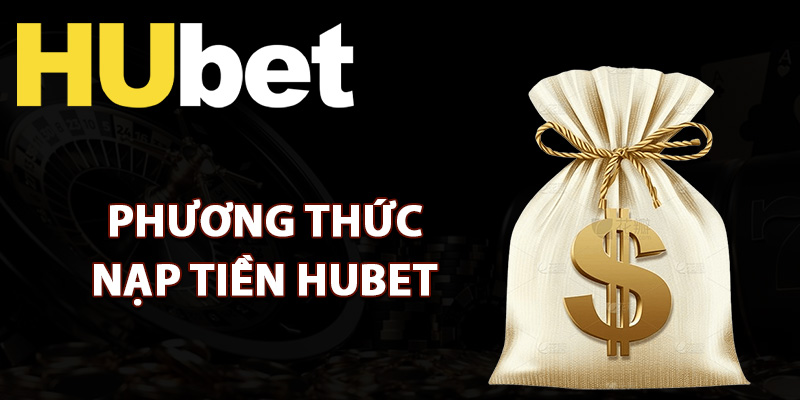 Hướng Dẫn Nạp Tiền Hubet Đảm Bảo Giao Dịch An Toàn 1 Những phương thức nạp tiền Hubet linh hoạt