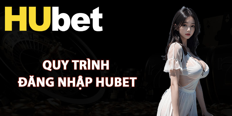 Hướng Dẫn Đăng Nhập Hubet Trải Nghiệm Giải Trí Online 2 Quy trình đăng nhập Hubet cơ bản